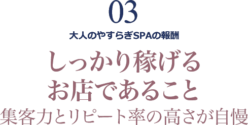 しっかり稼げるお店であること 集客率とリピート率の高さが自慢